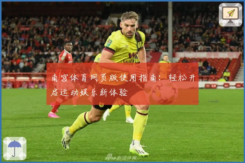 南宫体育网页版使用指南：轻松开启运动娱乐新体验