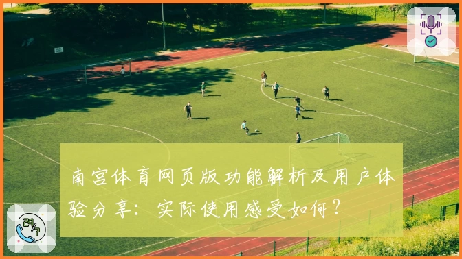 南宫体育网页版功能解析及用户体验分享：实际使用感受如何？