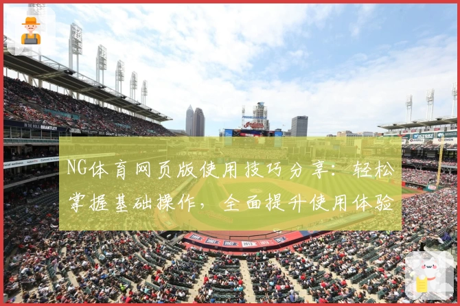 NG体育网页版使用技巧分享：轻松掌握基础操作，全面提升使用体验